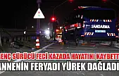Genç sürücü feci kazada hayatını kaybetti, annenin feryadı yürek dağladı!
