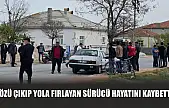 Gözü çıkıp yola fırlayan sürücü hayatını kaybetti