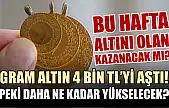 Gram altın 4 bin TL'yi Aştı! Peki daha ne kadar yükselecek?