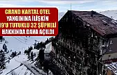 Grand Kartal Otel yangınına ilişkin 19'u tutuklu 32 şüpheli hakkında dava açıldı