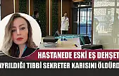 Hastanede eski eş dehşeti: Ayrıldığı tıbbi sekreter karısını öldürdü