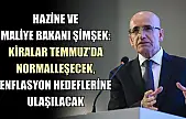Hazine ve Maliye Bakanı Şimşek: Kiralar Temmuz'da Normalleşecek, Enflasyon Hedeflerine Ulaşılacak