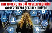 Her 10 gençten 3'ü meslek seçimini yapay zekayla şekillendiriyor