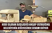 Hobi olarak başladığı ahşap ustalığına belediyenin atölyesinde devam ediyor
