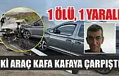 İki araç kafa kafaya çarpıştı: 1 ölü, 1 yaralı
