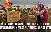 İki evladını cinayete kurban veren anne, mezarlarını ziyaret etti