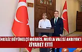 İngiliz Büyükelçi Morris, Muğla Valisi Akbıyık'ı ziyaret etti
