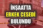 İnşaatta erkek cesedi bulundu