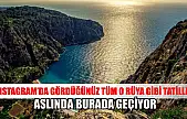 Instagram'da gördüğünüz tüm o rüya gibi tatiller aslında burada geçiyor