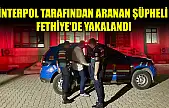 İnterpol tarafından aranan şüpheli Fethiye'de yakalandı