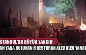 İstanbul'da büyük yangın: Yan yana bulunan 6 restoran alev alev yandı