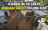 İstanbul'da yol çöktü: Doğalgaz sıkıştı, patlama oldu