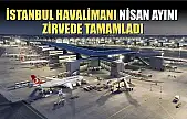 İstanbul Havalimanı nisan ayını zirvede tamamladı