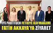 İYİ Parti'den Fethiye Kaymakamı Fatih Akkaya'ya Ziyaret