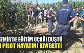 İzmir'de eğitim uçağı düştü: 1 pilot hayatını kaybetti