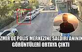 İzmir'de polis merkezine saldırı anının görüntüleri ortaya çıktı