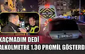 Kaçmadım dedi, alkolmetre 1.30 promil gösterdi