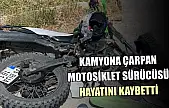 Kamyona çarpan motosiklet sürücüsü hayatını kaybetti