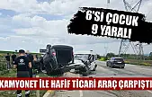 Kamyonet ile hafif ticari araç çarpıştı: 6'sı çocuk 9 yaralı