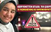Kamyonetten atladı, tır çarptı: 16 yaşındaki genç kız hayatını kaybetti