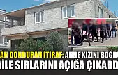 Kan donduran itiraf: Anne kızını boğdu, aile sırlarını açığa çıkardı