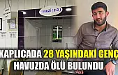 Kaplıcada 28 yaşındaki genç havuzda ölü bulundu