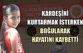 Kardeşini kurtarmak isterken boğularak hayatını kaybetti