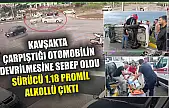Kavşakta çarpıştığı otomobilin devrilmesine sebep oldu, sürücü 1.18 promil alkollü çıktı