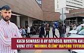 Kaza sonrası 8 ay bitkisel hayatta kalıp vefat etti 'Normal ölüm' raporu tutuldu