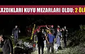 Kazdıkları kuyu mezarları oldu: 2 ölü