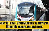 Kent içi raylı sistemlerden 19 Mayıs'ta ücretsiz yararlanılabilecek