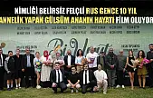 Kimliği belirsiz felçli Rus gence 10 yıl annelik yapan Gülsüm ananın hayatı film oluyor