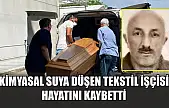 Kimyasal suya düşen tekstil işçisi hayatını kaybetti