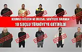 Kırmızı bülten ve ulusal seviyede aranan 10 suçlu Türkiye'ye getirildi