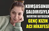 Komşusunun saldırısıyla hayatını kaybeden genç kızın acı hikayesi