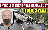 Kontrolden çıkan araç ormana uçtu: 1 ölü, 3 yaralı