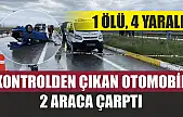 Kontrolden çıkan otomobil 2 araca çarptı: 1 ölü, 4 yaralı