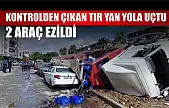 Kontrolden çıkan tır yan yola uçtu: 2 araç ezildi
