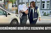 Kucağındaki bebeğiyle cezaevine gitti
