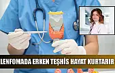 Lenfomada erken teşhis hayat kurtarır