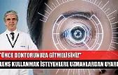 Lens kullanmak isteyenlere uzmanlardan uyarı: 'Önce doktorunuza gitmelisiniz'