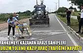Mahkemeyi kazanan arazi sahipleri turizm yolunu kazıp araç trafiğine kapattı