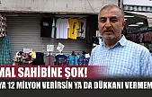 Mal sahibine şok! 'Ya 12 milyon verirsin ya da dükkanı vermem'