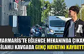 Marmaris'te Eğlence Mekanında Çıkan Silahlı Kavgada Genç Hayatını Kaybetti