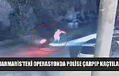 Marmaris'teki operasyonda polise çarpıp kaçtılar