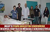 MEAH'ta pelvik konjesyon sendromuna girişimsel radyolojik müdahale gerçekleştirildi