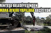 Menteşe Belediyesinden imara aykırı yapılara geçit yok