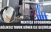 Menteşe otogarında sağlıksız tavuk döner ele geçirildi