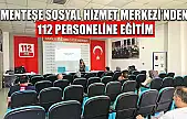 Menteşe Sosyal Hizmet Merkezi'nden 112 personeline eğitim