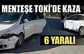 Menteşe TOKİ'de kaza: 6 yaralı